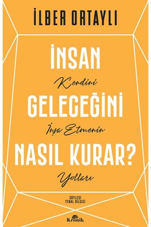 Insan Geleceğini Nasıl Kurar? - Ilber Ortaylı 9786258431254 - 2